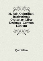 M. Fabi Quintiliani Institutionis Oratoriae: Liber Decimus (German Edition)