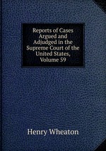 Reports of Cases Argued and Adjudged in the Supreme Court of the United States, Volume 59