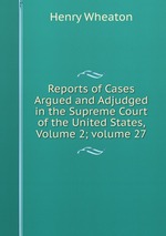 Reports of Cases Argued and Adjudged in the Supreme Court of the United States, Volume 2; volume 27