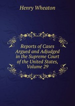 Reports of Cases Argued and Adjudged in the Supreme Court of the United States, Volume 29