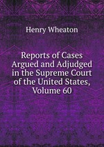 Reports of Cases Argued and Adjudged in the Supreme Court of the United States, Volume 60