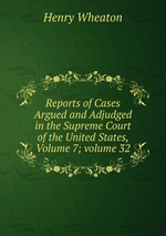 Reports of Cases Argued and Adjudged in the Supreme Court of the United States, Volume 7; volume 32