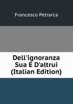 Dell`ignoranza Sua E D`altrui (Italian Edition)