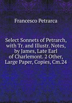 Select Sonnets of Petrarch, with Tr. and Illustr. Notes, by James, Late Earl of Charlemont. 2 Other, Large Paper, Copies, Cm.24