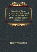 Reports of Cases Argued and Adjudged in the Supreme Court of the United States, Volume 43