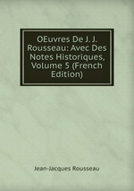 OEuvres De J. J. Rousseau: Avec Des Notes Historiques, Volume 5 (French Edition)