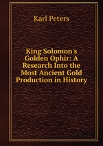 King Solomon`s Golden Ophir: A Research Into the Most Ancient Gold Production in History