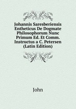 Johannis Saresberiensis Entheticus De Dogmate Philosophorum Nunc Primum Ed. Et Comm. Instructus a C. Petersen (Latin Edition)