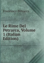 Le Rime Del Petrarca, Volume 1 (Italian Edition)