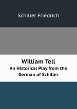 William Tell. An Historical Play from the German of Schiller