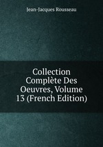 Collection Complte Des Oeuvres, Volume 13 (French Edition)