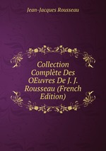 Collection Complte Des OEuvres De J. J. Rousseau (French Edition)
