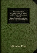 Grundstze Der Forstwirtschaft in Bezug Auf Die Nationalkonomie Und Die Staatsfinanzwissenschaft, Volume 1 (German Edition)