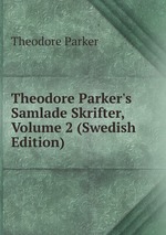 Theodore Parker`s Samlade Skrifter, Volume 2 (Swedish Edition)