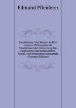 Empirismus Und Skepsis in Dav. Hume`s Philosophicals Abschliessender Zersetzung Der Englischen Erkenntnisslehre, Moral Und Religionswissenschaft (German Edition)