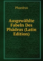 Ausgewhlte Fabeln Des Phdrus (Latin Edition)