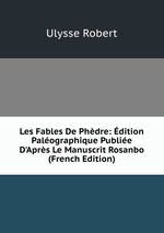 Les Fables De Phdre: dition Palographique Publie D`Aprs Le Manuscrit Rosanbo (French Edition)