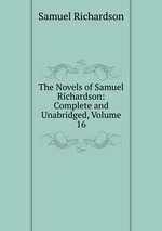 The Novels of Samuel Richardson: Complete and Unabridged, Volume 16