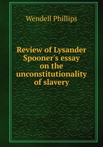 Review of Lysander Spooner`s essay on the unconstitutionality of slavery