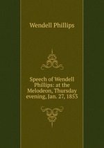Speech of Wendell Phillips: at the Melodeon, Thursday evening, Jan. 27, 1853