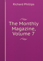 The Monthly Magazine, Volume 7