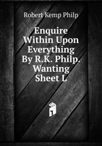 Enquire Within Upon Everything By R.K. Philp. Wanting Sheet L