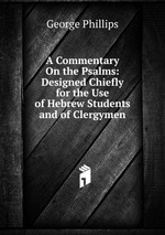 A Commentary On the Psalms: Designed Chiefly for the Use of Hebrew Students and of Clergymen