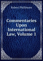 Commentaries Upon International Law, Volume 1