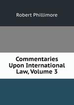 Commentaries Upon International Law, Volume 3