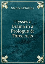 Ulysses a Drama in a Prologue & Three Acts