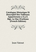 Catalogue Historique Et Descriptif Des Tableaux Appartenans a S.a.S. Mgr. Le Duc D`orlans (French Edition)