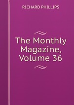 The Monthly Magazine, Volume 36