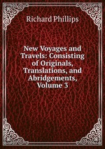 New Voyages and Travels: Consisting of Originals, Translations, and Abridgements, Volume 3