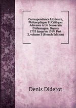 Correspondance Littraire, Philosophique Et Critique: Adresse  Un Souverain D`allemagne, Depuis 1753 Jusqu`en 1769, Part 2, volume 3 (French Edition)