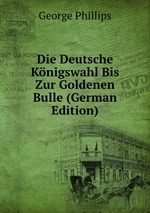 Die Deutsche Knigswahl Bis Zur Goldenen Bulle (German Edition)