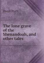 The lone grave of the Shenandoah, and other tales