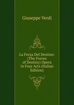 La Forza Del Destino: (The Forces of Destiny) Opera in Four Acts (Italian Edition)