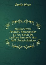 Maistre Pierre Pathelin: Reproduction En Fac-Simil De L`dition Imprime Vers 1485 (French Edition)
