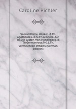 Saemmtliche Werke: -3.Th.Agathokles.-4.-5.Th.Leonore.-6.7.Th.Die Grafen Von Hohenberg.-8.Th.Germanicus.9.-11.Th.Vermischten Inhalts (German Edition)
