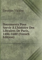 Documents Pour Servir  L`histoire Des Libraires De Paris, 1486-1600 (French Edition)