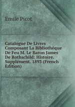 Catalogue De Livres Composant La Bibliothque De Feu M. Le Baron James De Rothschild: Histoire. Supplment. 1893 (French Edition)