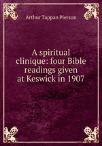 A spiritual clinique: four Bible readings given at Keswick in 1907