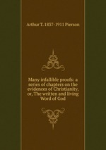 Many infallible proofs: a series of chapters on the evidences of Christianity, or, The written and living Word of God