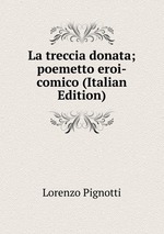 La treccia donata; poemetto eroi-comico (Italian Edition)