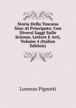 Storia Della Toscana Sino Al Principato: Con Diversi Saggi Sulle Scienze, Lettere E Arti, Volume 4 (Italian Edition)
