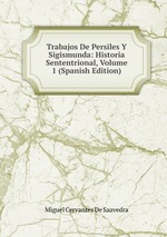 Trabajos De Persiles Y Sigismunda: Historia Sententrional, Volume 1 (Spanish Edition)