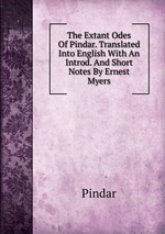 The Extant Odes Of Pindar. Translated Into English With An Introd. And Short Notes By Ernest Myers