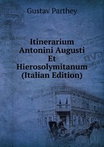 Itinerarium Antonini Augusti Et Hierosolymitanum (Italian Edition)