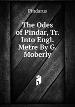 The Odes of Pindar, Tr. Into Engl. Metre By G. Moberly