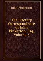 The Literary Correspondence of John Pinkerton, Esq, Volume 2